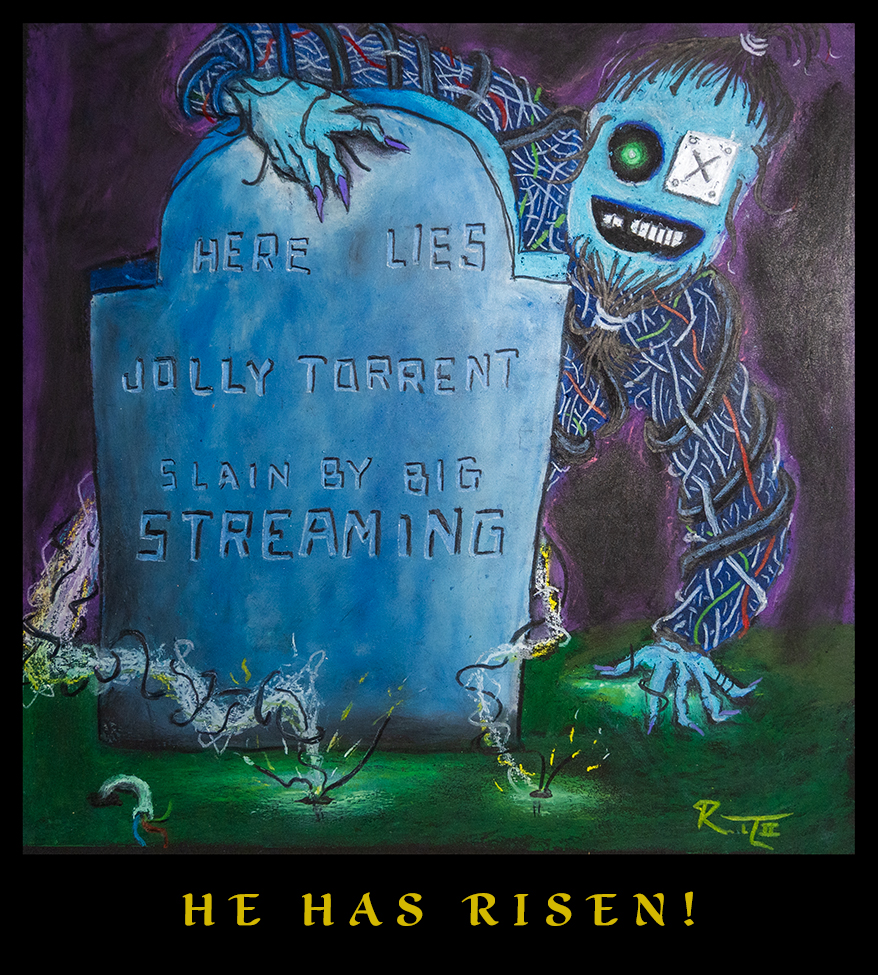 An illustration of a techno pirate rising from a grave on a dark night. The tombstone reads: Here lies Jolly Torrent, slain by big streaming. Below the illustration text reads: He has risen!